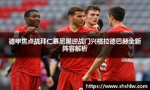 德甲焦点战拜仁慕尼黑迎战门兴格拉德巴赫全新阵容解析