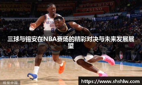 三球与锡安在NBA赛场的精彩对决与未来发展展望
