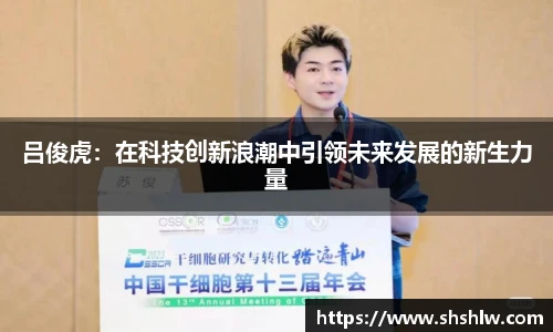 吕俊虎：在科技创新浪潮中引领未来发展的新生力量