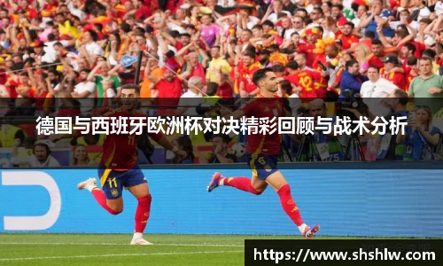 德国与西班牙欧洲杯对决精彩回顾与战术分析